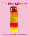 Produkt-Bild: Was M&auml;nner hei&szlig; macht. Seine geheimen Fantasien verstehen