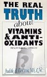 The Real Truth About Vitamins and Antioxidants (health science series #5)