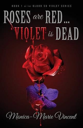 Roses are Red... Violet is Dead (Blood So Violet) (Volume 1), by Monica-Marie Vincent