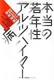 本当の若年性アルツハイマー病―誤解だらけの難病を理解する最新知識