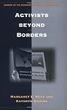 Activists Beyond Borders: Advocacy Networks in International Politics
