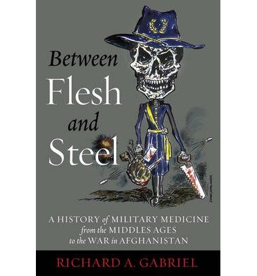 [(Between Flesh and Steel: A History of Military Medicine from the Middle Ages to the War in Afghanistan)] [Author: Richard A. Gabriel] published on (February, 2013)