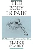 The Body in Pain: The Making and Unmaking of the World