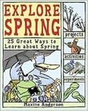 Explore Spring!: 25 Great Ways to Learn About Spring