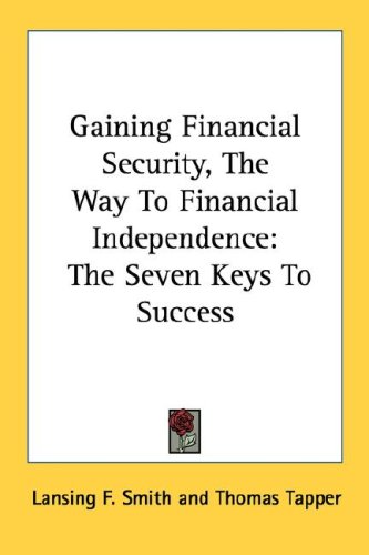 Gaining Financial Security, the Way to Financial Independence: The Seven Keys to Success