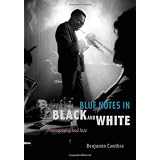 Blue Notes in Black and White: Photography and Jazz ~ Benjamin Cawthra