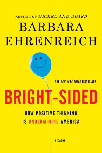 Bright-Sided: How Positive Thinking Is Undermining America Bright-Sided: How Positive Thinking Is Undermining America