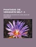 Phantasus (3); Die Verkehrte Welt. Eine Sammlung Von Mahrchen, Erzahlungen Und Schauspielen