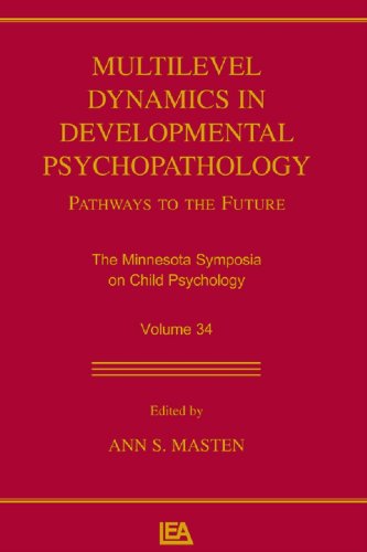 Multilevel Dynamics in Developmental Psychopathology: Pathways to the Future: The Minnesota Symposia on Child Psychology, Volume 34 (Minnesota Symposia on Child Psychology Series)