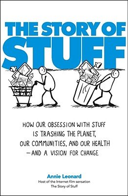Annie Leonard'sThe Story of Stuff: How Our Obsession with Stuff Is Trashing the Planet, Our Communities, and Our Health-and a Vision for Change [Hardcover](2010)