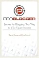ProBlogger: Secrets for Blogging Your Way to a Six-Figure Income