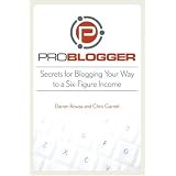 ProBlogger: Secrets for Blogging Your Way to a Six-Figure Income