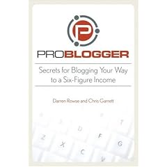 ProBlogger: Secrets for Blogging Your Way to a Six-Figure Income