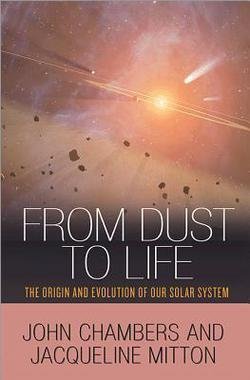 John Chambers: From Dust to Life : The Origin and Evolution of Our Solar System (Hardcover); 2013 Edition