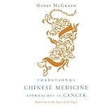 Traditional Chinese Medicine Approches to Cancer: Harmony in the Face of the Tiger ~ Henry McGrath MA