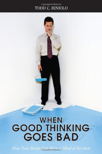 When Good Thinking Goes Bad: How Your Brain Can Have a Mind of Its Own