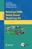 RoboCup 2008: Robot Soccer World Cup XII (Lecture Notes in Computer Science / Lecture Notes in Artificial Intelligence)