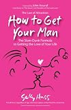 How to Get Your Man -- The Slam-Dunk Formula to Getting the Love of Your Life