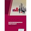 Entscheidungsfeld Wirtschaft: Eine praxis- und handlungsbezogene Allgemeine Wirtschaftslehre
