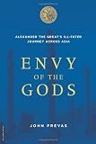 Envy of the Gods: Alexander the Great s Ill-Fated Journey Across Asia