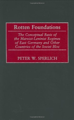 Rotten Foundations: The Conceptual Basis of the Marxist-Leninist Regimes of East Germany and Other Countries of the Soviet Bloc