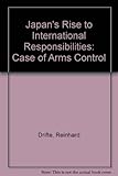 Japan's rise to international responsibilities : the case of arms control