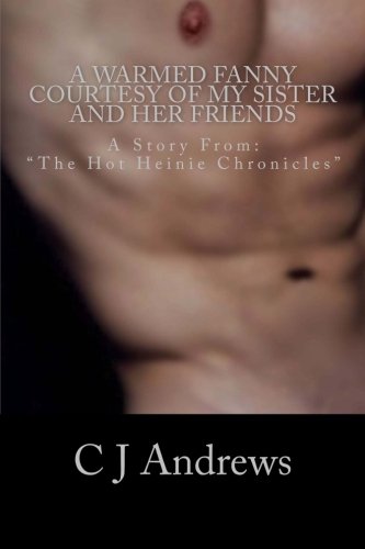 A Warmed Fanny Courtesy of My Sister and Her Friends: erotic cfnm femdom male sub punishment boy humiliation paddled naked embarrass nude college ... strapon punishment females male (Volume 1)