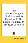 The Life and Religion of Mohammed As Contained in the Sheeah Traditions of the Hyat Ul Kuloob