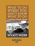 What to Do When You Dont Know What to Do: Common Horse Sense