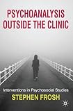 Psychoanalysis outside the clinic : interventions in psychosocial studies