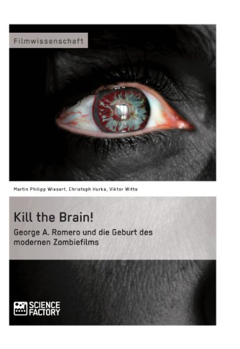 Kill the Brain! George A. Romero und die Geburt des modernen Zombiefilms (German Edition)