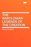 The Babylonian Legends of the Creation