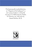 The homoeopathic medical doctrine, or, Organon of the healing art; a new system of physic, tr. from the German of S. Hahnemann by Charles H. Devrient, esq., with notes by Samuel Stratten, M. D.