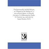 The homoeopathic medical doctrine, or, "Organon of the healing art"; a new system of physic, tr. from the German of S. Hahnemann by Charles H. Devrient, esq., with notes by Samuel Stratten, M. D.