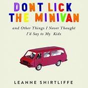 Don't Lick the Minivan: And Other Things I Never Thought I'd Say to My Kids | [Leanne Shirtliffe]