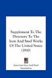 Supplement To The Directory To The Iron And Steel Works Of The United States (1910)