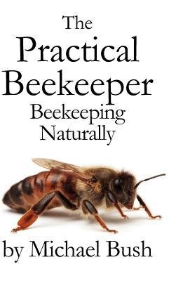[(The Practical Beekeeper: Beekeeping Naturally)] [Author: Michael Bush] published on (August, 2012)