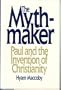 The Mythmaker: Paul and the Invention of Christianity