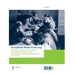 Versp�tete Modernisierung: �ffentliche Erziehung im Rheinland - Geschichte der Heimerziehung in Verantwortung des Landesjugendamtes (1945-1972)
