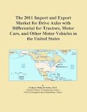 The 2011 Import and Export Market for Drive Axles with Differential for Tractors, Motor Cars, and Other Motor Vehicles in the United States