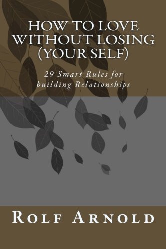 How to love without losing (your self): 29 Smart Rules for building Relationships