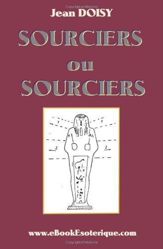 Sourciers ou Sorciers ?: Leurs conseils, leurs decouvertes, leurs secrets. (French Edition)