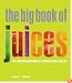 The Big Book of Juices: More Than 400 Natural Blends for Health and Vitality Every Day