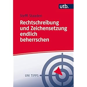 Rechtschreibung und Zeichensetzung endlich beherrschen: Regeln und Übungen (Uni Tipps, Ba