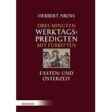 Drei-Minuten-Werktagspredigten: Fastenzeit und Osternvon "Herbert Arens"