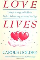 Love Lives: Using Astrology to Build the Perfect Relationship with Any Star Sign Love Lives: Using Astrology to Build the Perfect Relationship with Any Star Sign