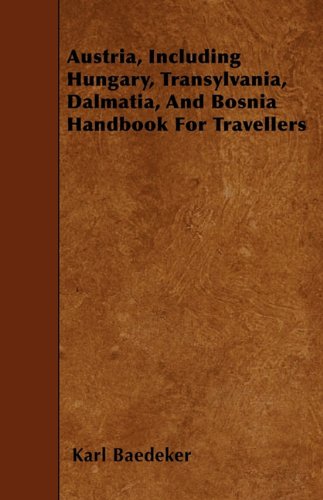 Austria, Including Hungary, Transylvania, Dalmatia, And Bosnia  Handbook For Travellers