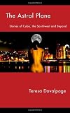 The Astral Plane: Stories of Cuba, the Southwest and Beyond