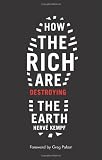 How The Rich Are Destroying the Earth (Foreword by Greg Palast)