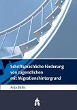 Produkt-Bild: Schriftsprachliche F&ouml;rderung von Jugendlichen mit Migrationshintergrund: Eine Studie &uuml;ber Sch&uuml;ler(innen) der Sekundarstufe I unter besonderer Ber&uuml;cksichtigung der Jahrgangsstufen 5 bis 7